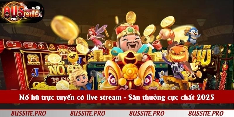 Nổ hũ trực tuyến có live stream